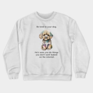 Maltipoo Be Kind To Your Dog. He's Seen You Do Things You Don't Want Leaked On The Internet. Crewneck Sweatshirt